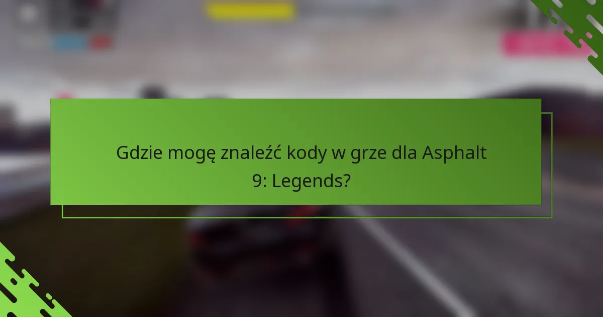 Gdzie mogę znaleźć kody w grze dla Asphalt 9: Legends?