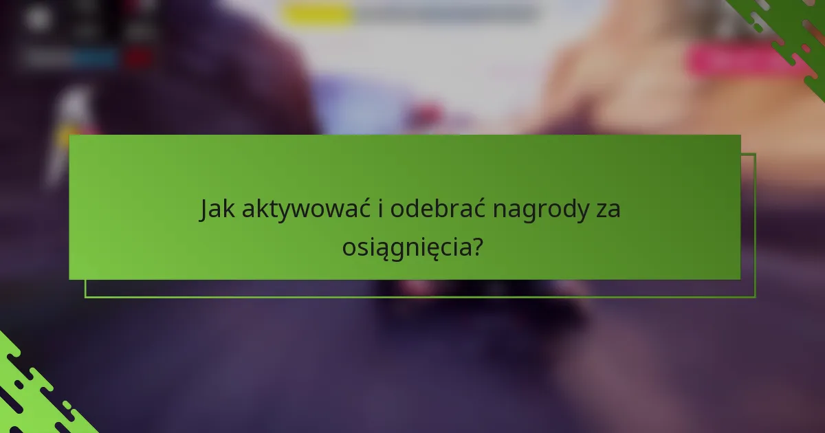 Jak aktywować i odebrać nagrody za osiągnięcia?