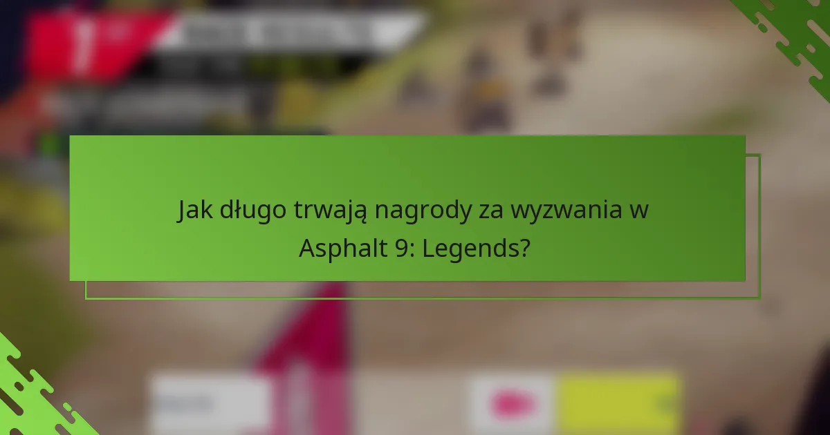Jak długo trwają nagrody za wyzwania w Asphalt 9: Legends?