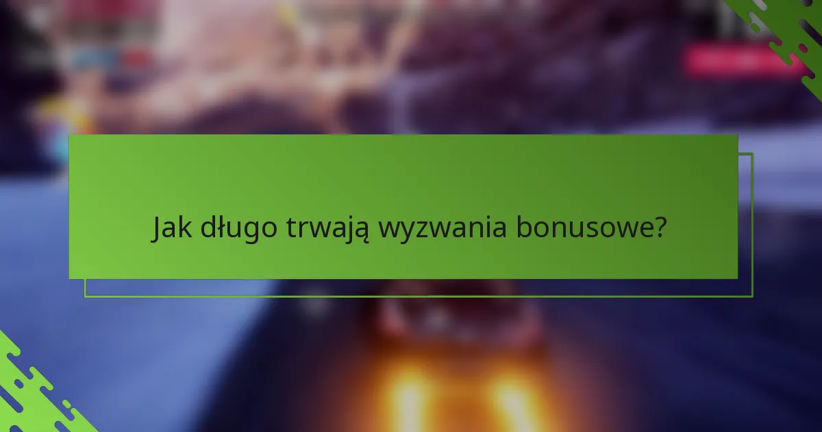 Jak długo trwają wyzwania bonusowe?