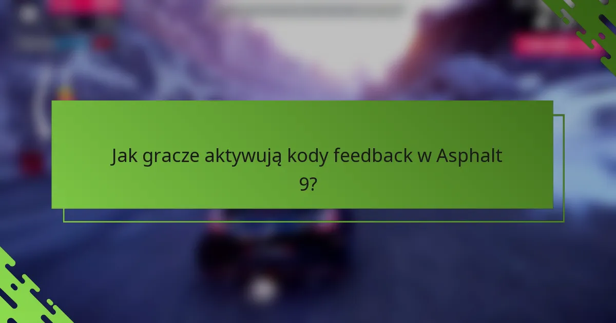 Jak gracze aktywują kody feedback w Asphalt 9?