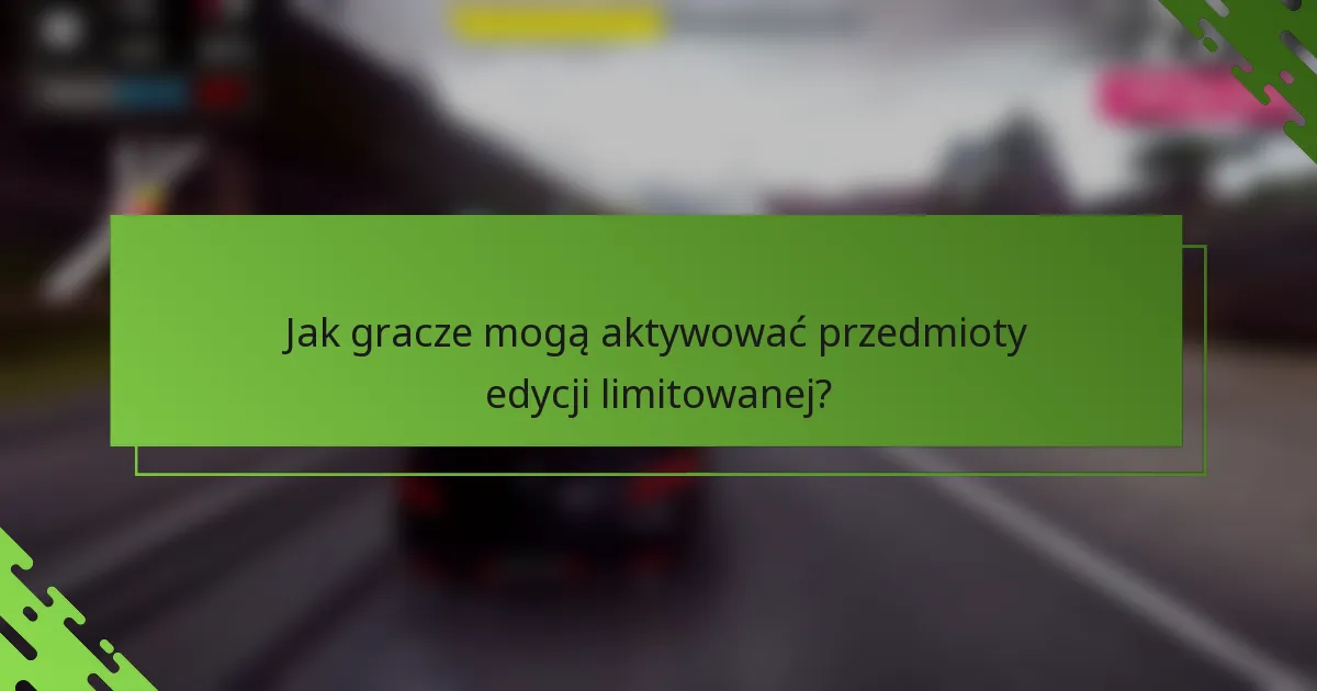 Jak gracze mogą aktywować przedmioty edycji limitowanej?