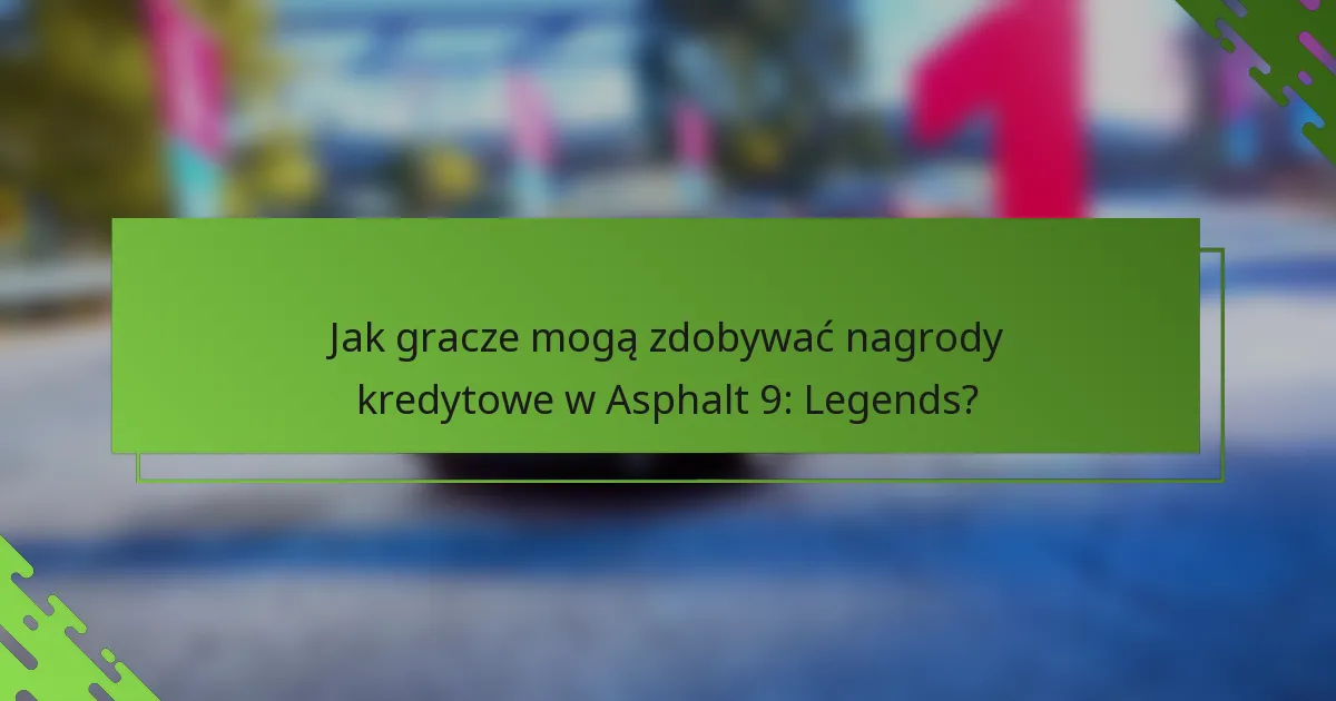 Jak gracze mogą zdobywać nagrody kredytowe w Asphalt 9: Legends?