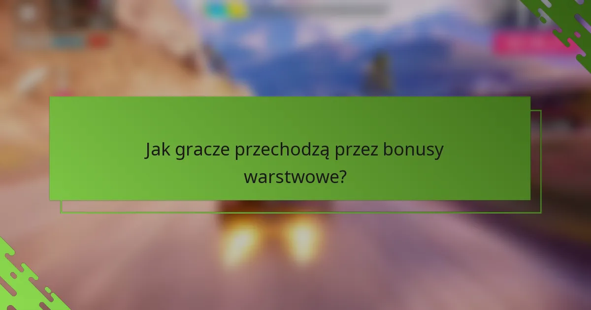 Jak gracze przechodzą przez bonusy warstwowe?