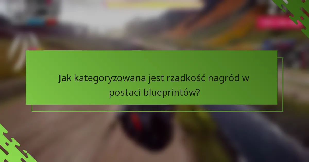 Jak kategoryzowana jest rzadkość nagród w postaci blueprintów?