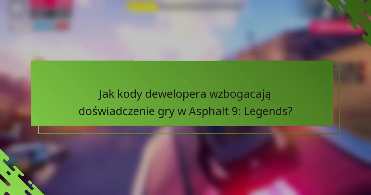 Jak kody dewelopera wzbogacają doświadczenie gry w Asphalt 9: Legends?
