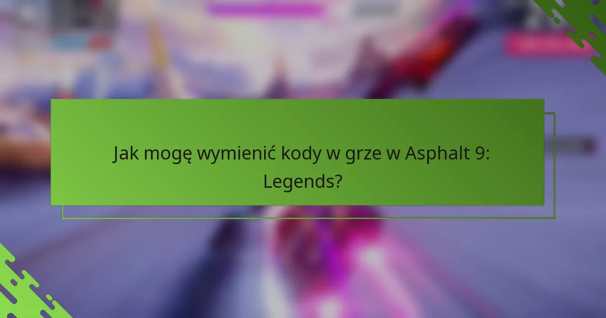 Jak mogę wymienić kody w grze w Asphalt 9: Legends?