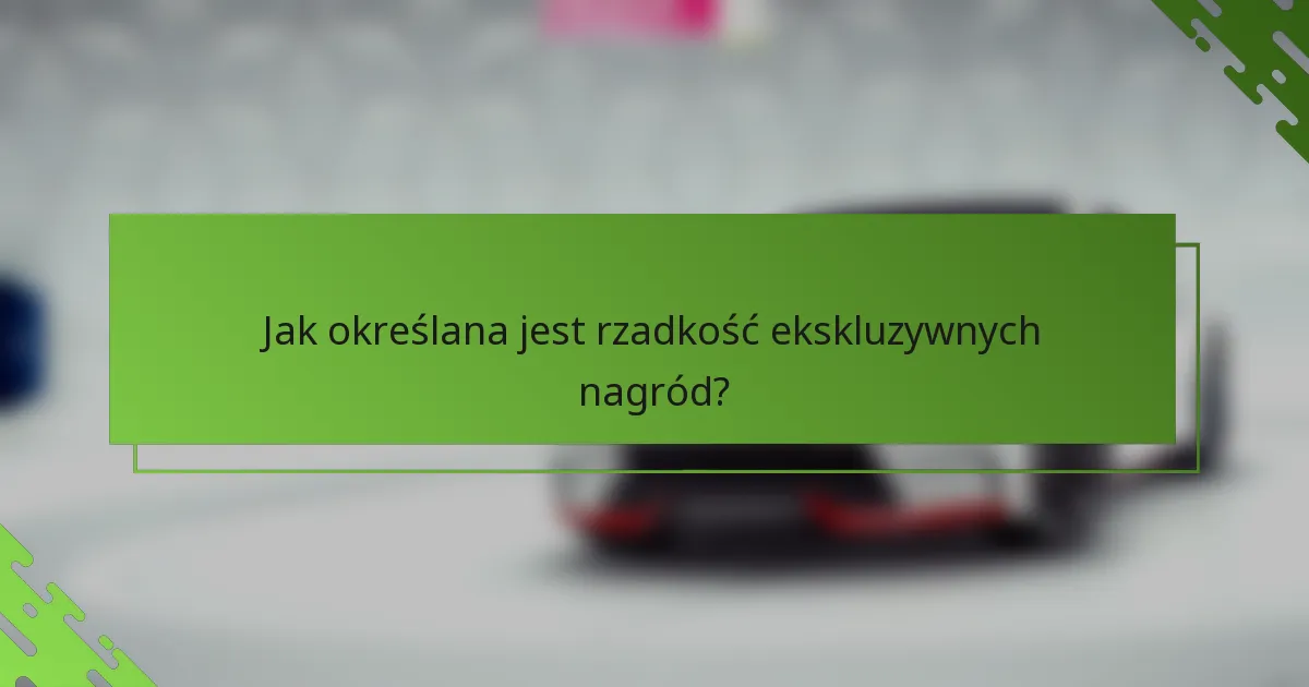 Jak określana jest rzadkość ekskluzywnych nagród?
