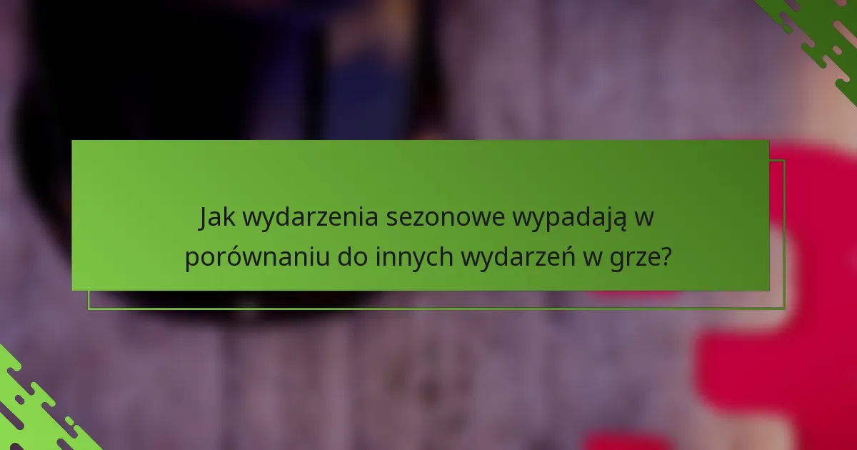Jak wydarzenia sezonowe wypadają w porównaniu do innych wydarzeń w grze?