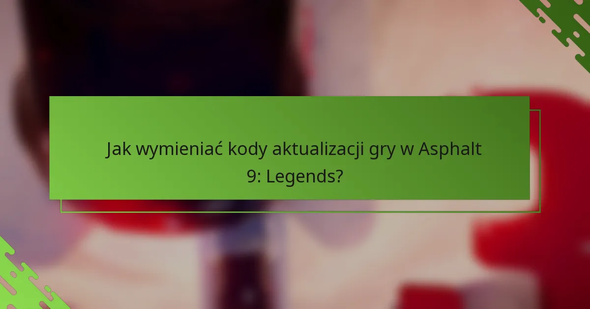 Jak wymieniać kody aktualizacji gry w Asphalt 9: Legends?