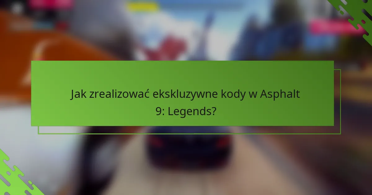 Jak zrealizować ekskluzywne kody w Asphalt 9: Legends?