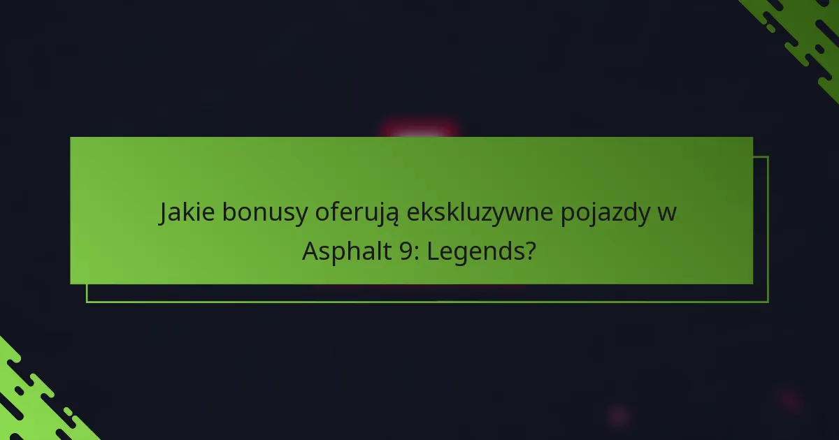 Jakie bonusy oferują ekskluzywne pojazdy w Asphalt 9: Legends?