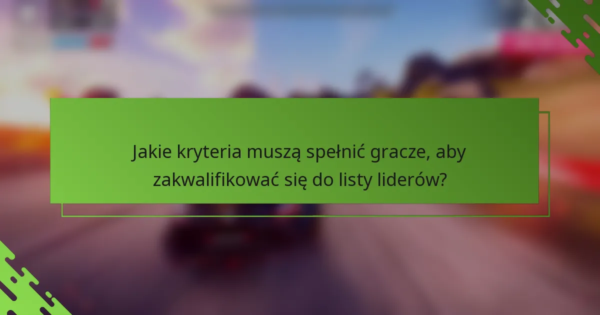 Jakie kryteria muszą spełnić gracze, aby zakwalifikować się do listy liderów?
