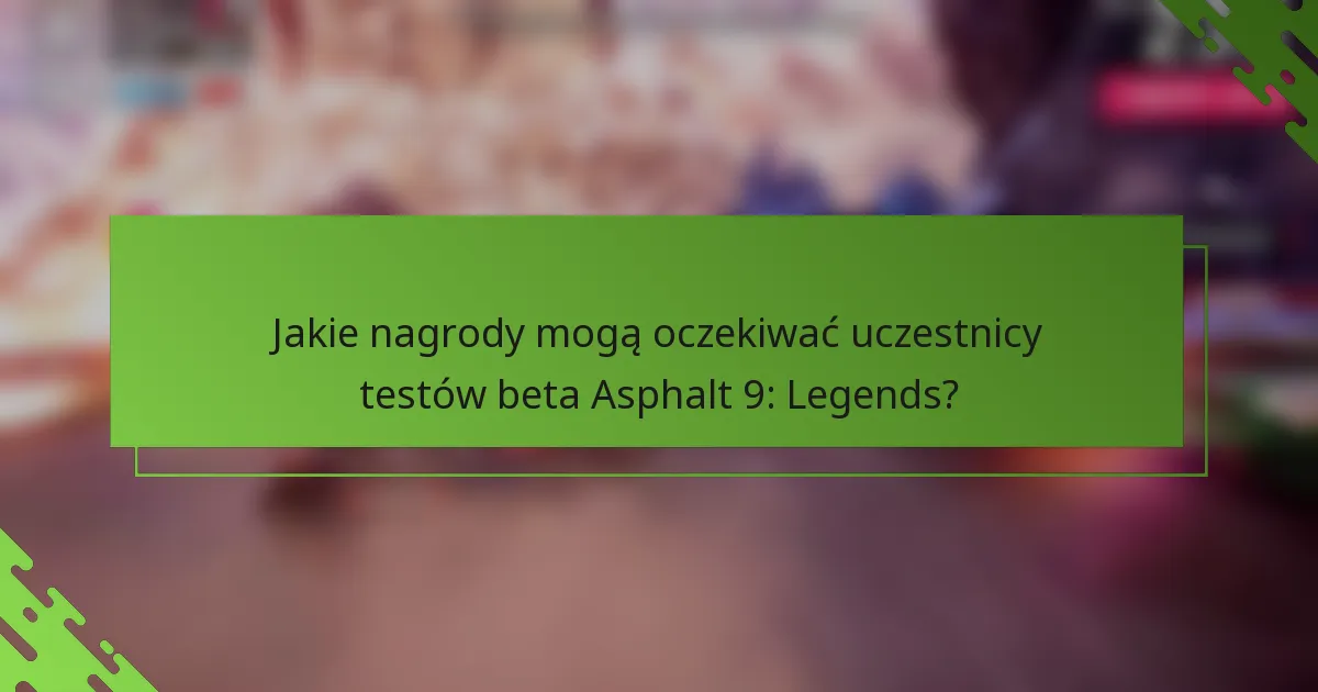 Jakie nagrody mogą oczekiwać uczestnicy testów beta Asphalt 9: Legends?