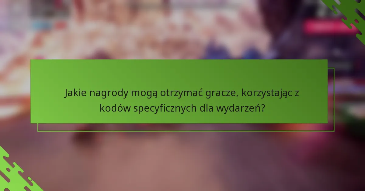 Jakie nagrody mogą otrzymać gracze, korzystając z kodów specyficznych dla wydarzeń?