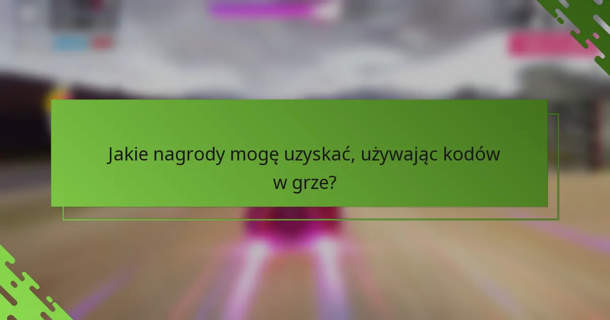 Jakie nagrody mogę uzyskać, używając kodów w grze?