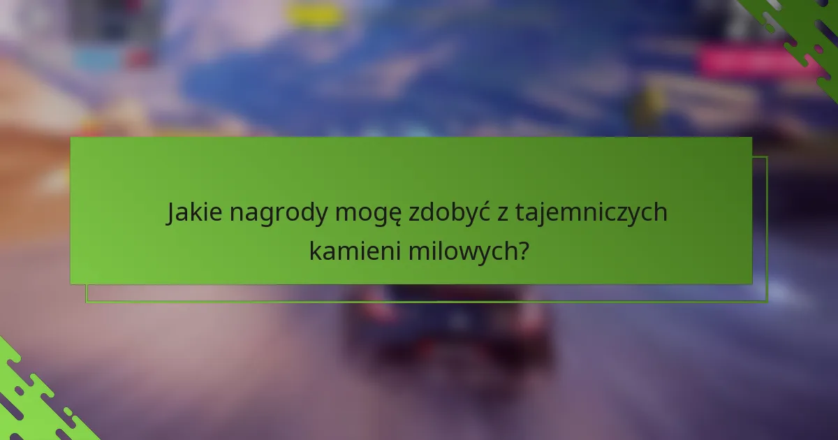 Jakie nagrody mogę zdobyć z tajemniczych kamieni milowych?