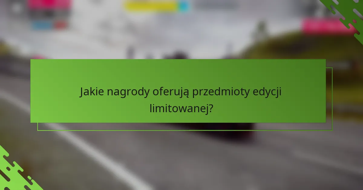 Jakie nagrody oferują przedmioty edycji limitowanej?