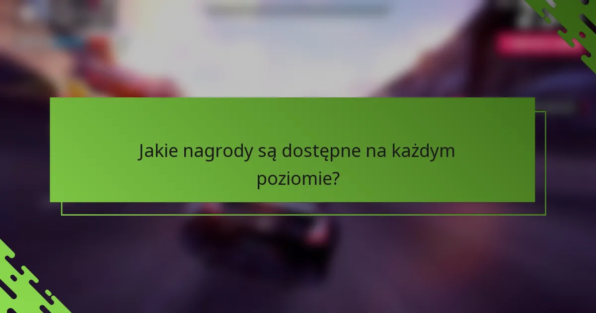 Jakie nagrody są dostępne na każdym poziomie?