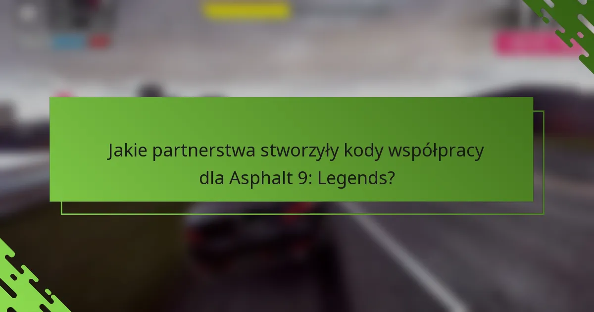 Jakie partnerstwa stworzyły kody współpracy dla Asphalt 9: Legends?