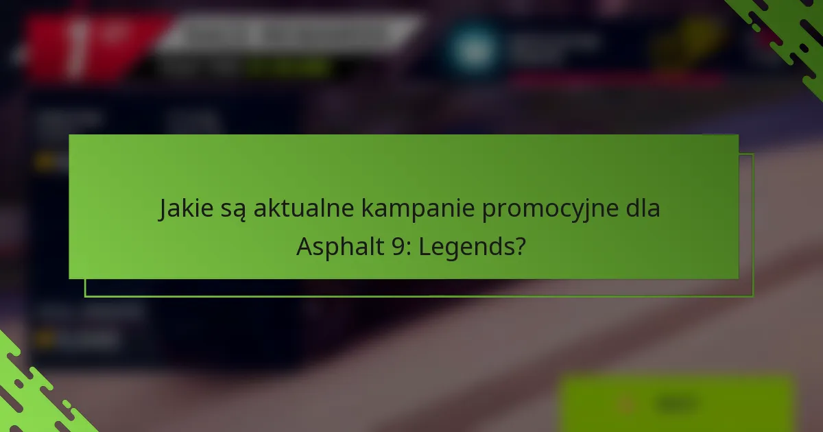 Jakie są aktualne kampanie promocyjne dla Asphalt 9: Legends?
