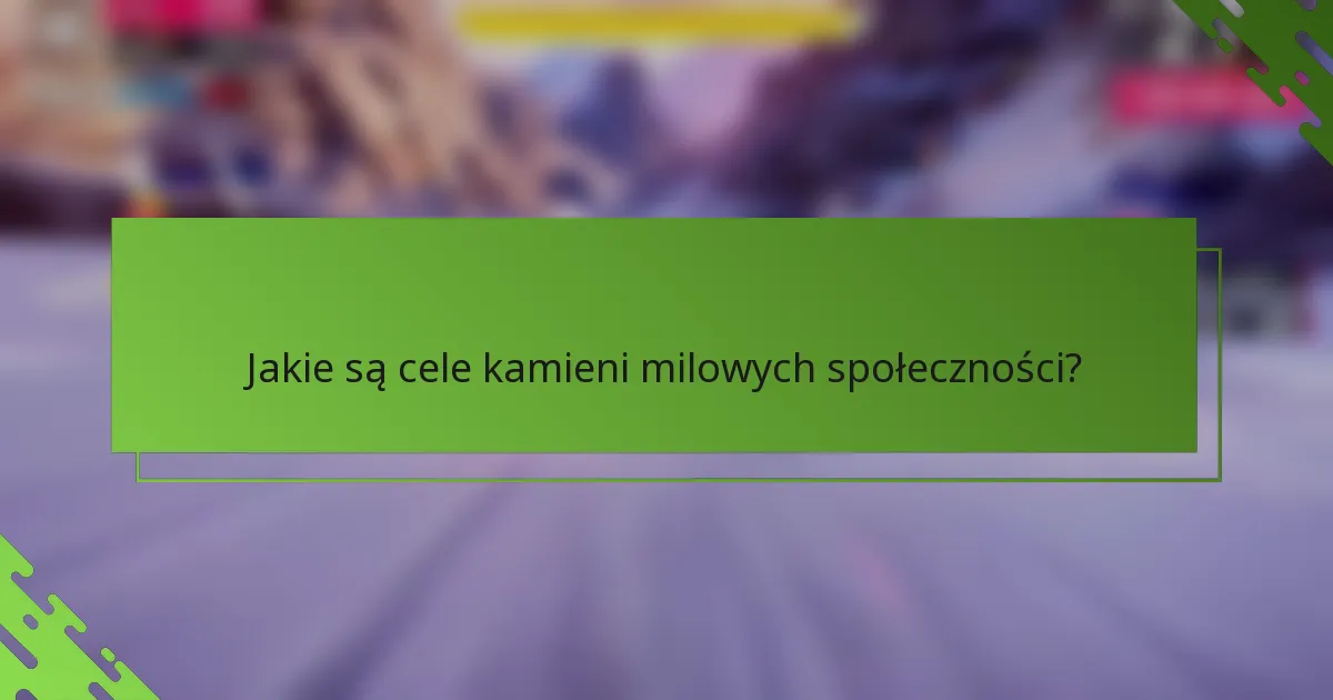 Jakie są cele kamieni milowych społeczności?