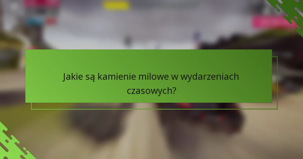 Jakie są kamienie milowe w wydarzeniach czasowych?