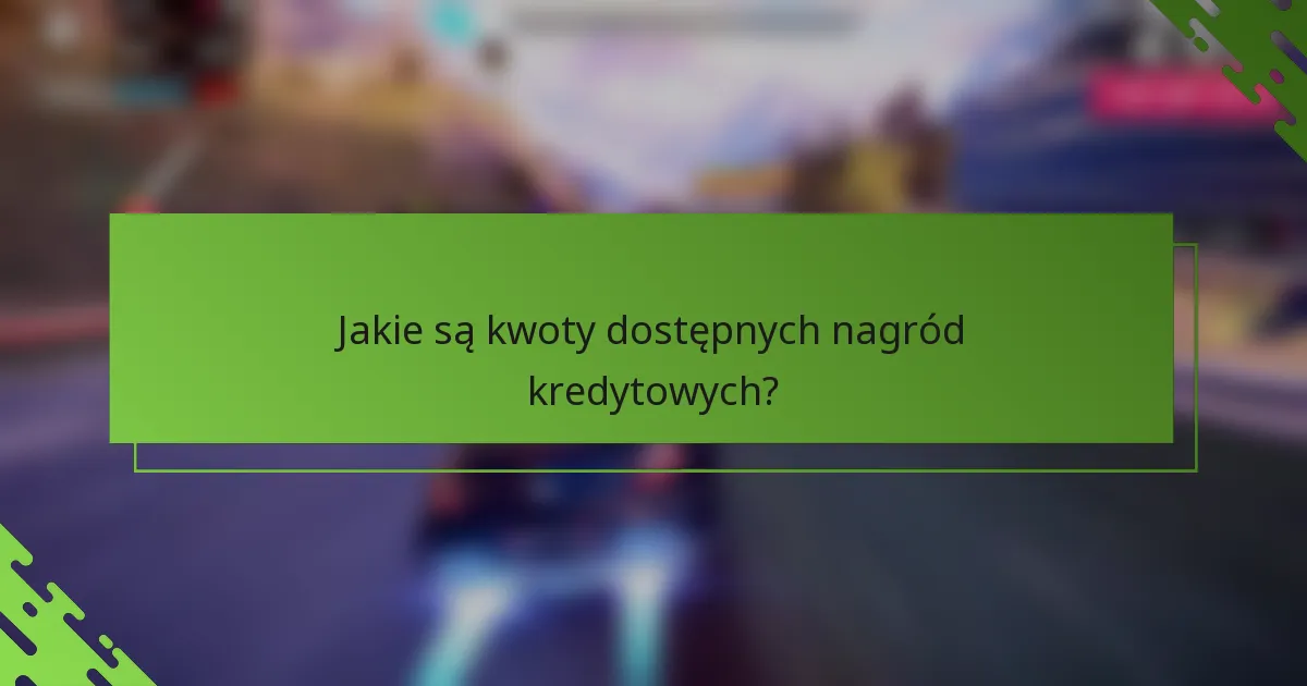 Jakie są kwoty dostępnych nagród kredytowych?