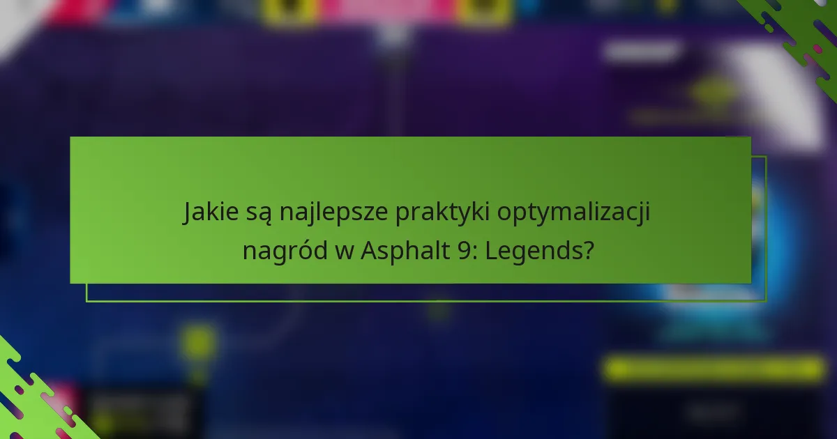 Jakie są najlepsze praktyki optymalizacji nagród w Asphalt 9: Legends?