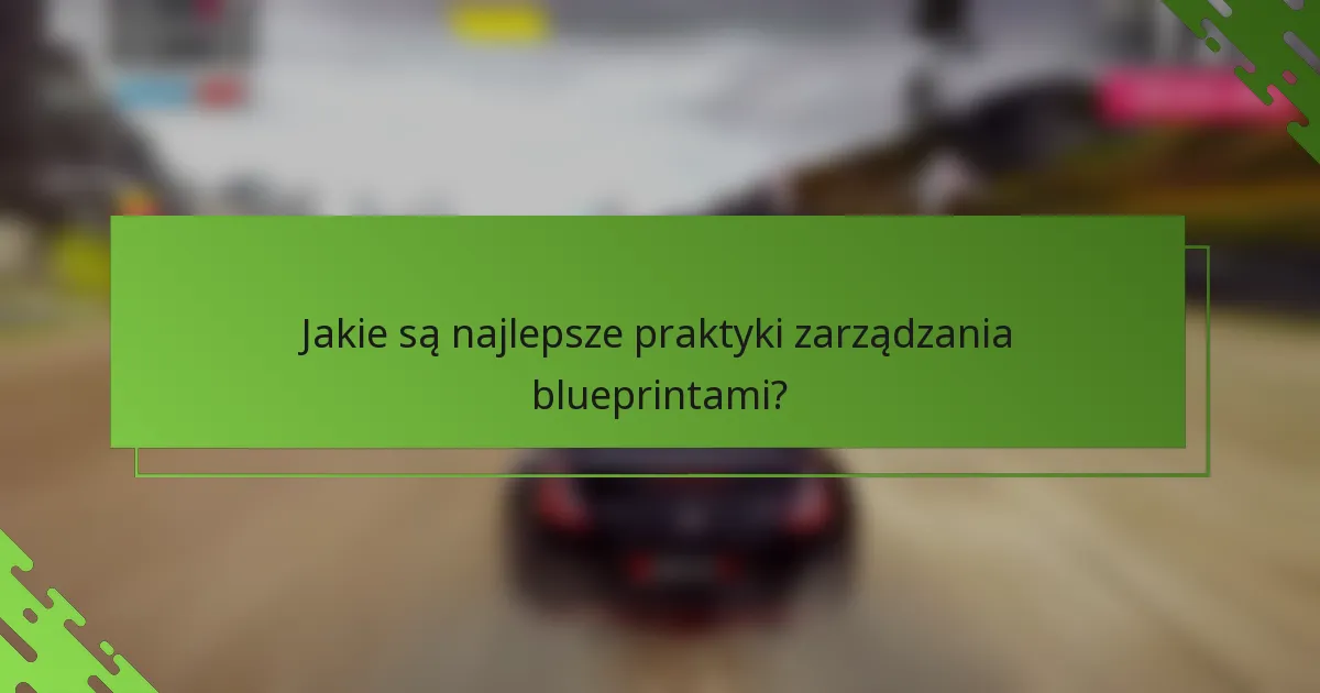 Jakie są najlepsze praktyki zarządzania blueprintami?