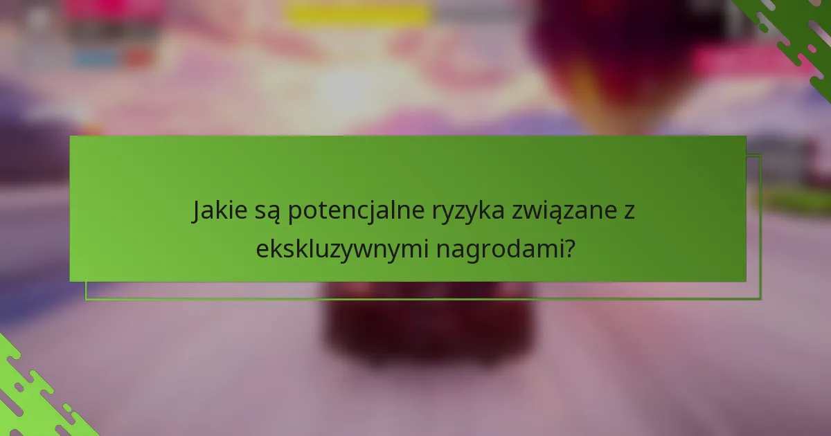 Jakie są potencjalne ryzyka związane z ekskluzywnymi nagrodami?