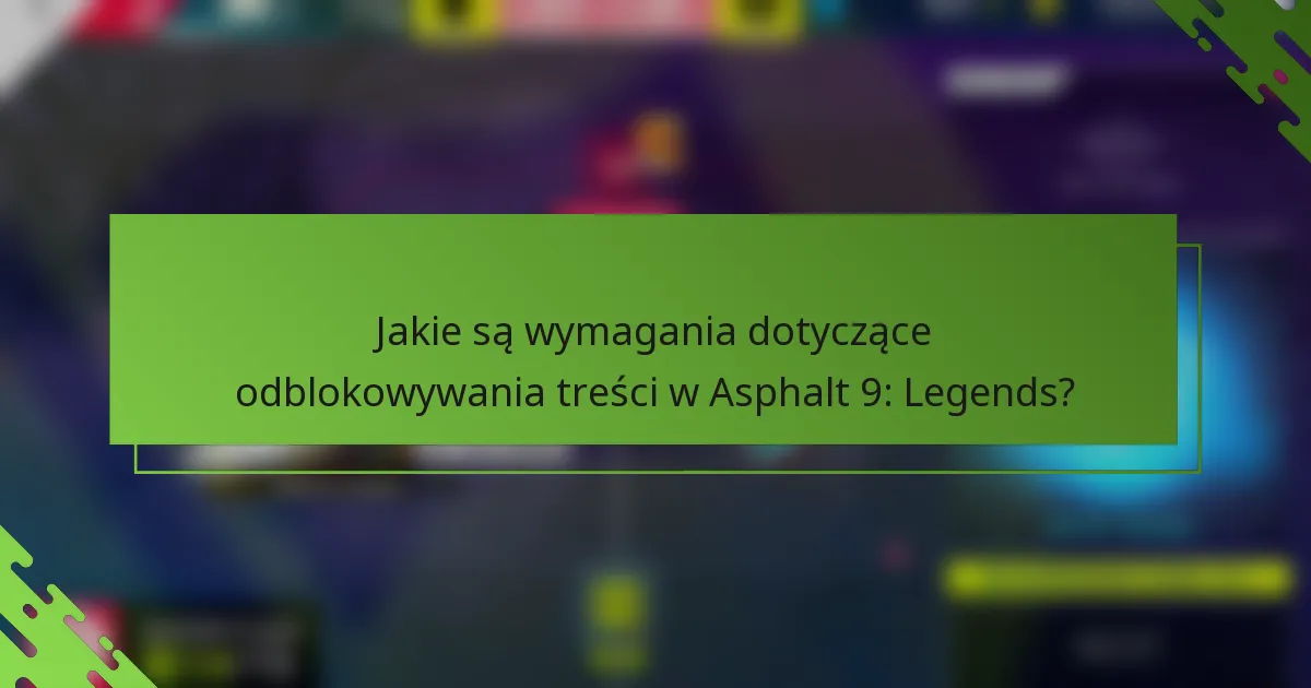 Jakie są wymagania dotyczące odblokowywania treści w Asphalt 9: Legends?