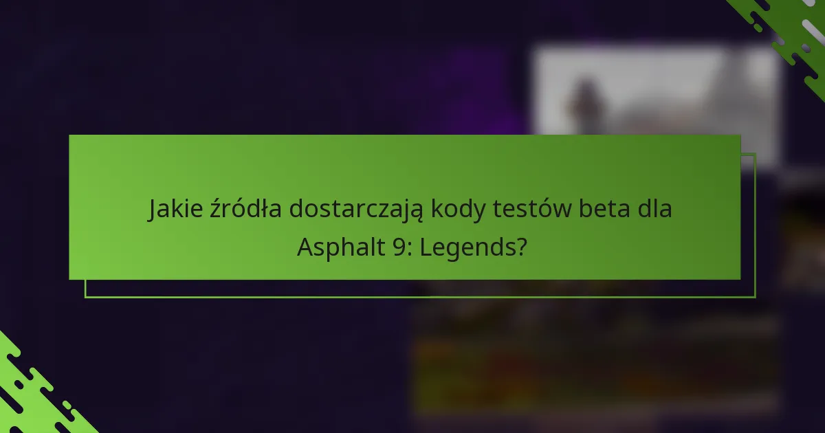 Jakie źródła dostarczają kody testów beta dla Asphalt 9: Legends?