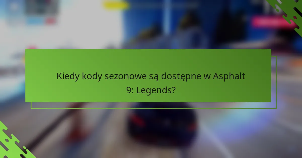 Kiedy kody sezonowe są dostępne w Asphalt 9: Legends?