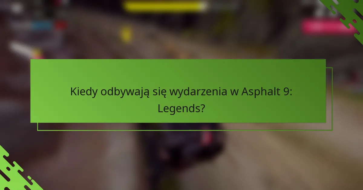 Kiedy odbywają się wydarzenia w Asphalt 9: Legends?