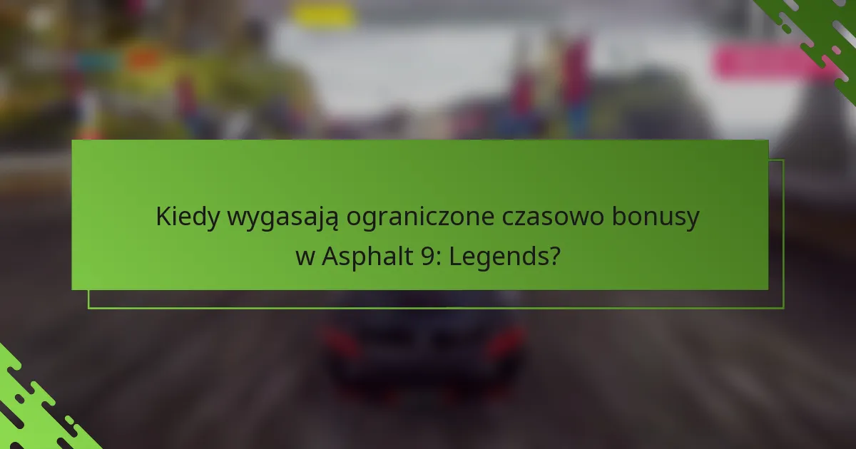 Kiedy wygasają ograniczone czasowo bonusy w Asphalt 9: Legends?
